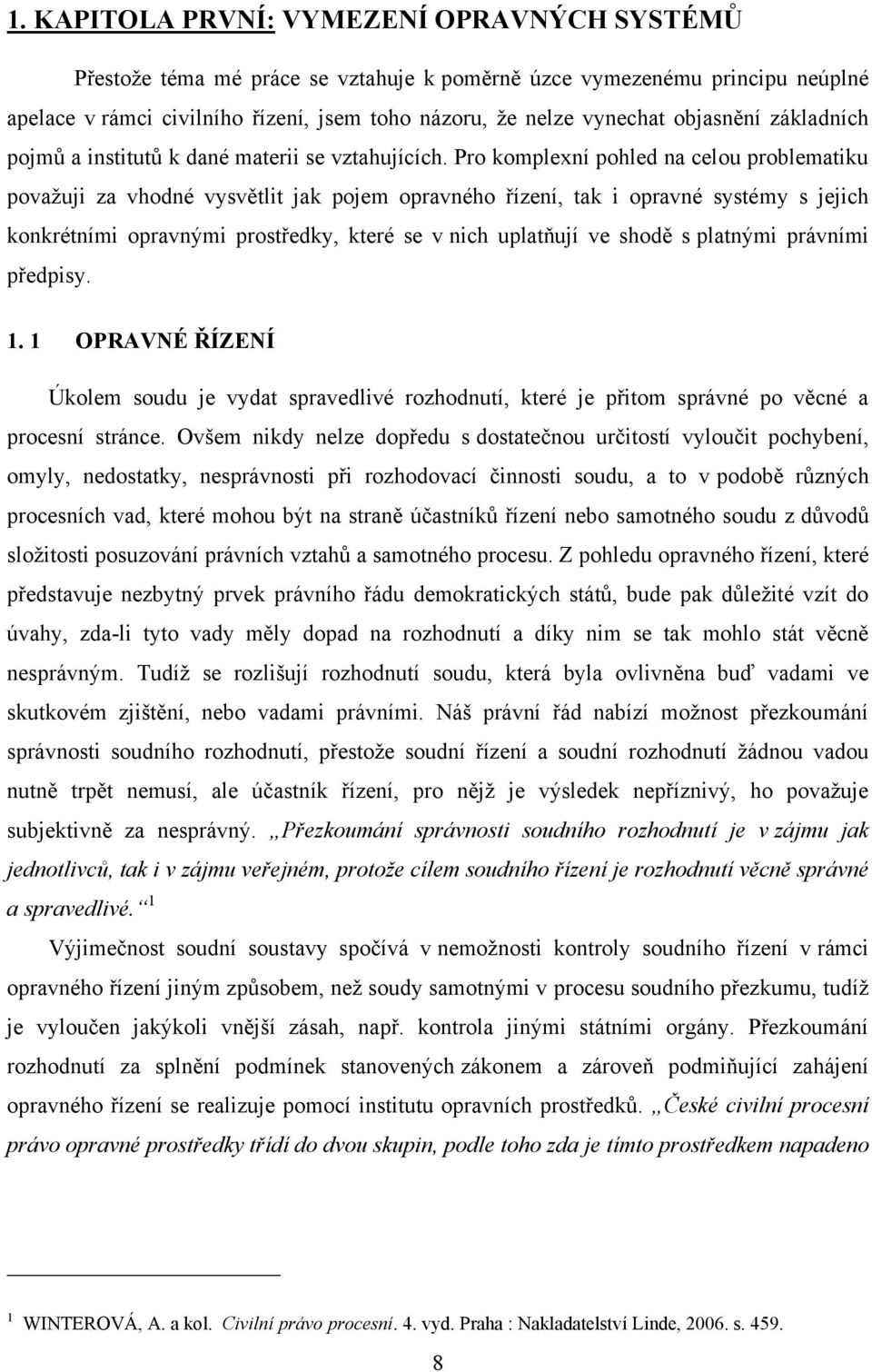 Pro komplexní pohled na celou problematiku povaţuji za vhodné vysvětlit jak pojem opravného řízení, tak i opravné systémy s jejich konkrétními opravnými prostředky, které se v nich uplatňují ve shodě