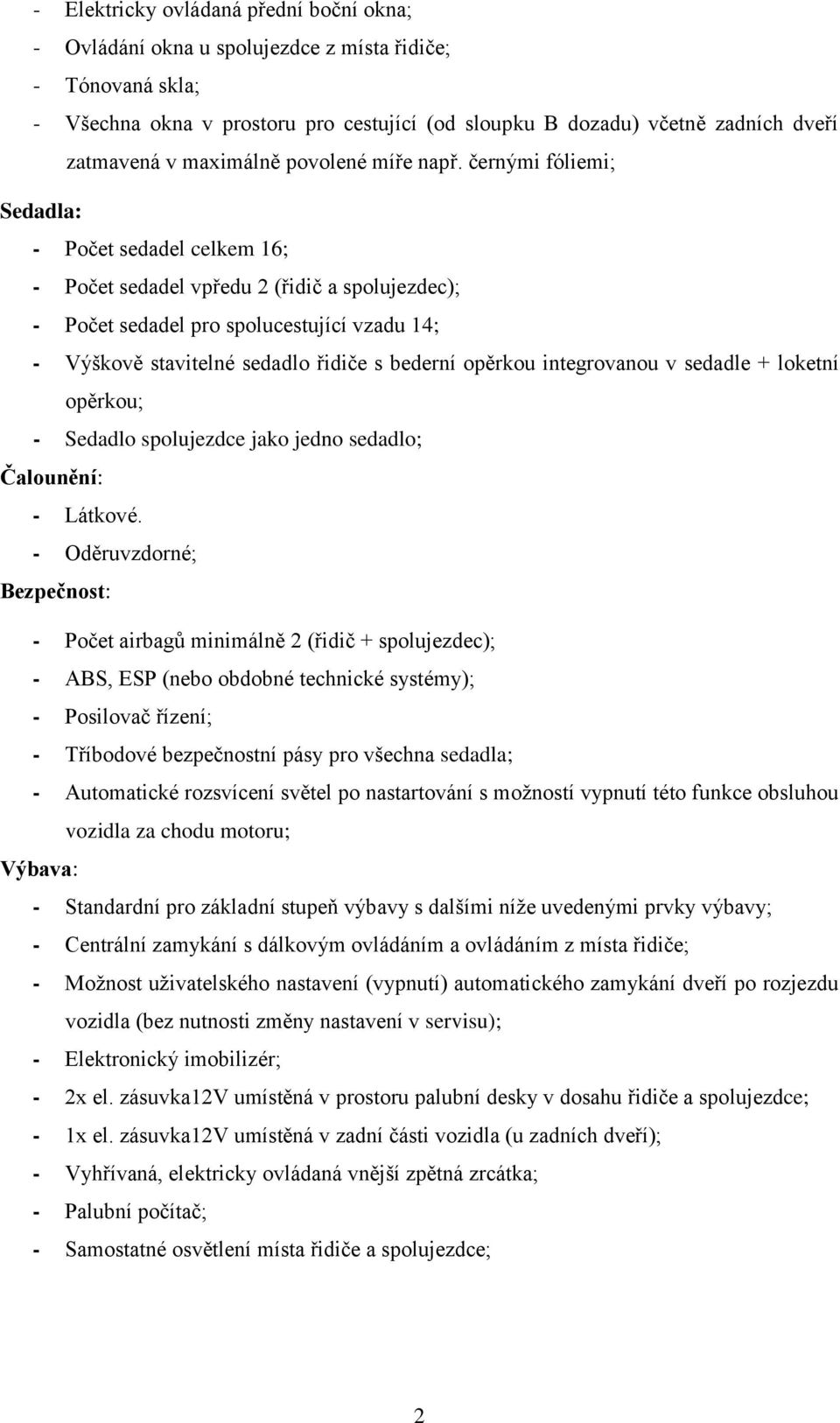 černými fóliemi; Sedadla: - Počet sedadel celkem 16; - Počet sedadel vpředu 2 (řidič a spolujezdec); - Počet sedadel pro spolucestující vzadu 14; - Výškově stavitelné sedadlo řidiče s bederní opěrkou