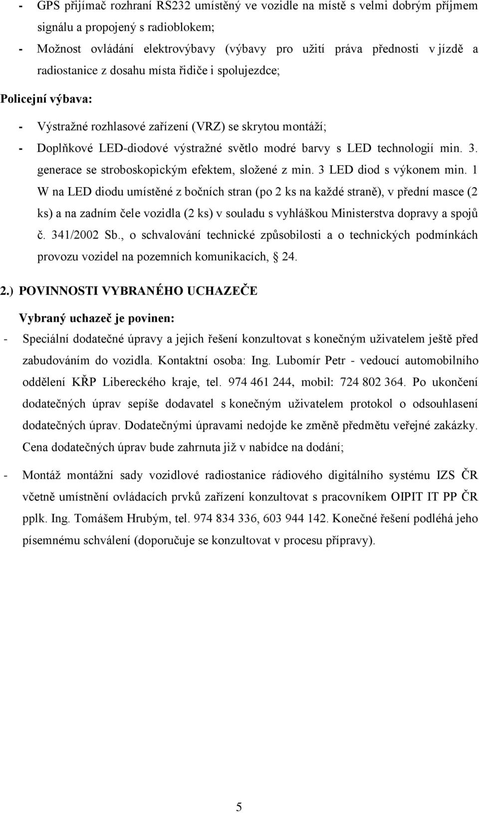 min. 3. generace se stroboskopickým efektem, složené z min. 3 LED diod s výkonem min.