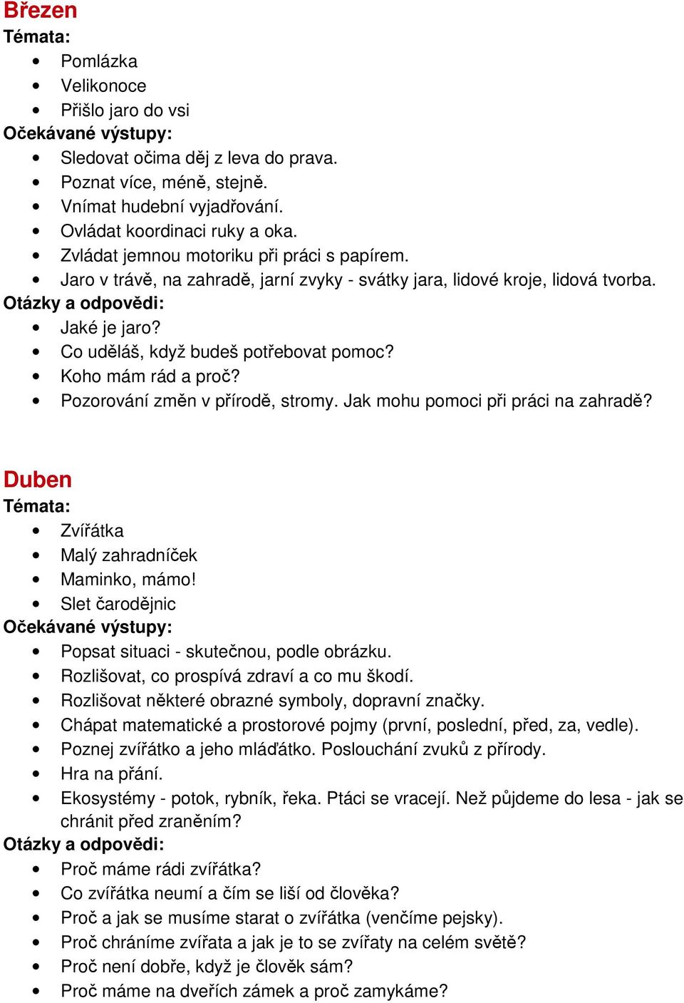 Koho mám rád a proč? Pozorování změn v přírodě, stromy. Jak mohu pomoci při práci na zahradě? Duben Zvířátka Malý zahradníček Maminko, mámo! Slet čarodějnic Popsat situaci - skutečnou, podle obrázku.