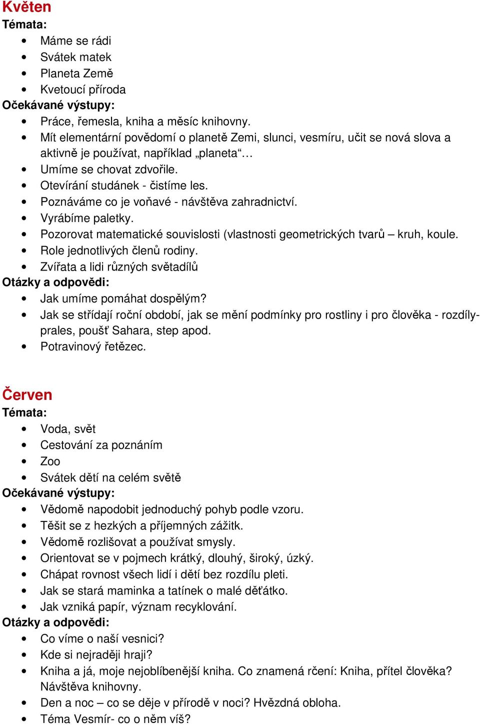 Poznáváme co je voňavé - návštěva zahradnictví. Vyrábíme paletky. Pozorovat matematické souvislosti (vlastnosti geometrických tvarů kruh, koule. Role jednotlivých členů rodiny.