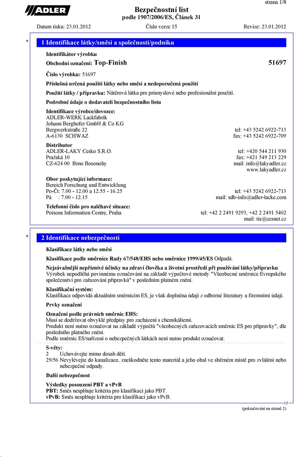 Podrobné údaje o dodavateli bezpečnostního listu Identifikace výrobce/dovozce: ADLER-WERK Lackfabrik Johann Berghofer GmbH & Co KG Bergwerkstraße 22 tel: +43 5242 6922-713 A-6130 SCHWAZ fax: +43 5242