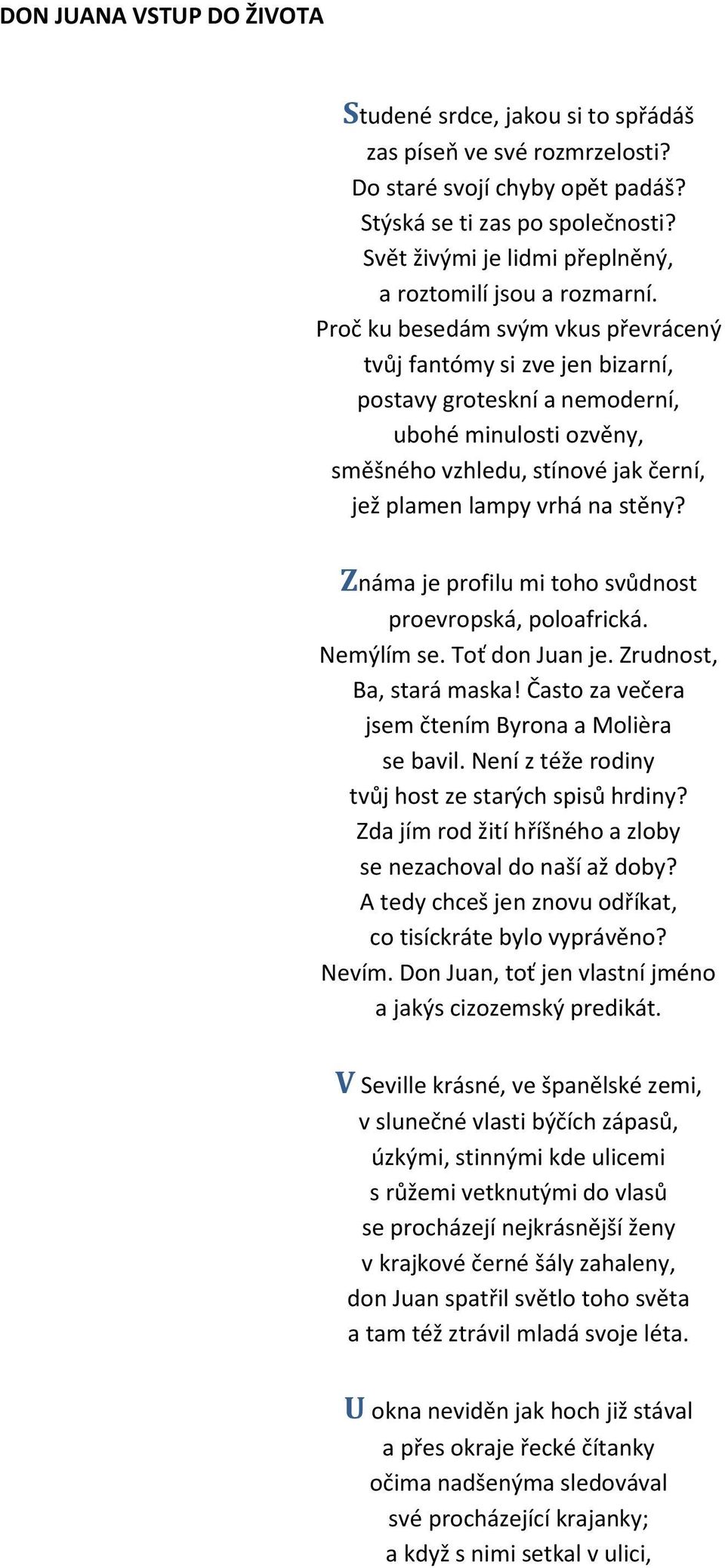 Proč ku besedám svým vkus převrácený tvůj fantómy si zve jen bizarní, postavy groteskní a nemoderní, ubohé minulosti ozvěny, směšného vzhledu, stínové jak černí, jež plamen lampy vrhá na stěny?