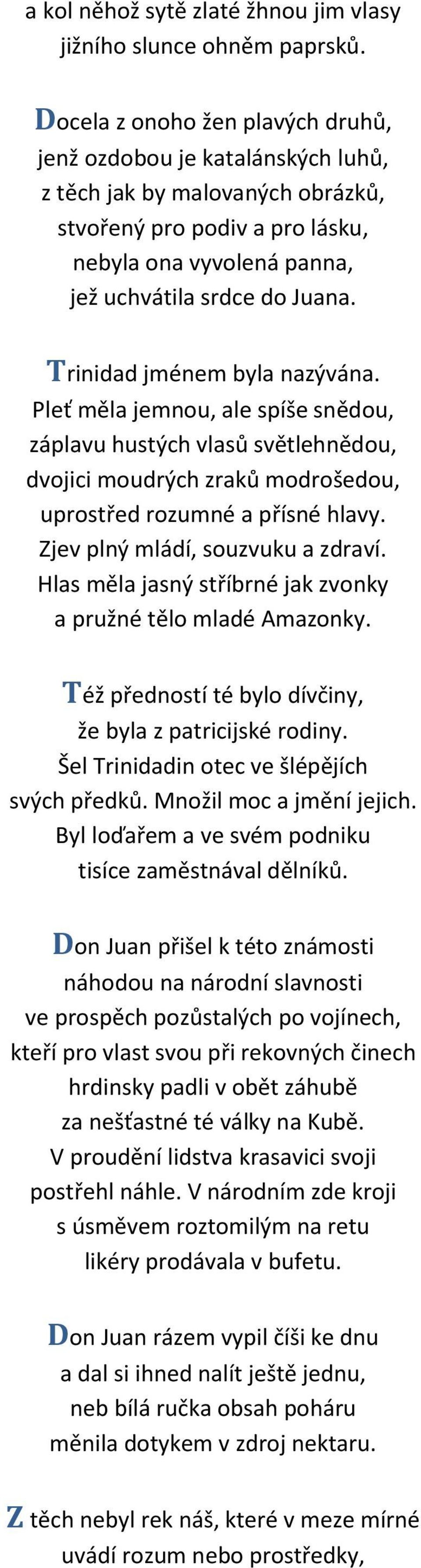 Trinidad jménem byla nazývána. Pleť měla jemnou, ale spíše snědou, záplavu hustých vlasů světlehnědou, dvojici moudrých zraků modrošedou, uprostřed rozumné a přísné hlavy.