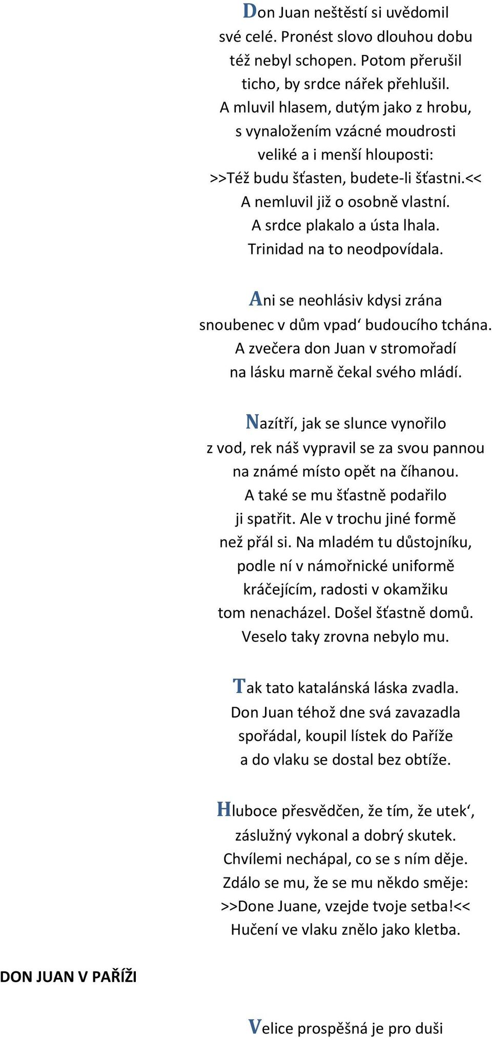 Trinidad na to neodpovídala. Ani se neohlásiv kdysi zrána snoubenec v dům vpad budoucího tchána. A zvečera don Juan v stromořadí na lásku marně čekal svého mládí.