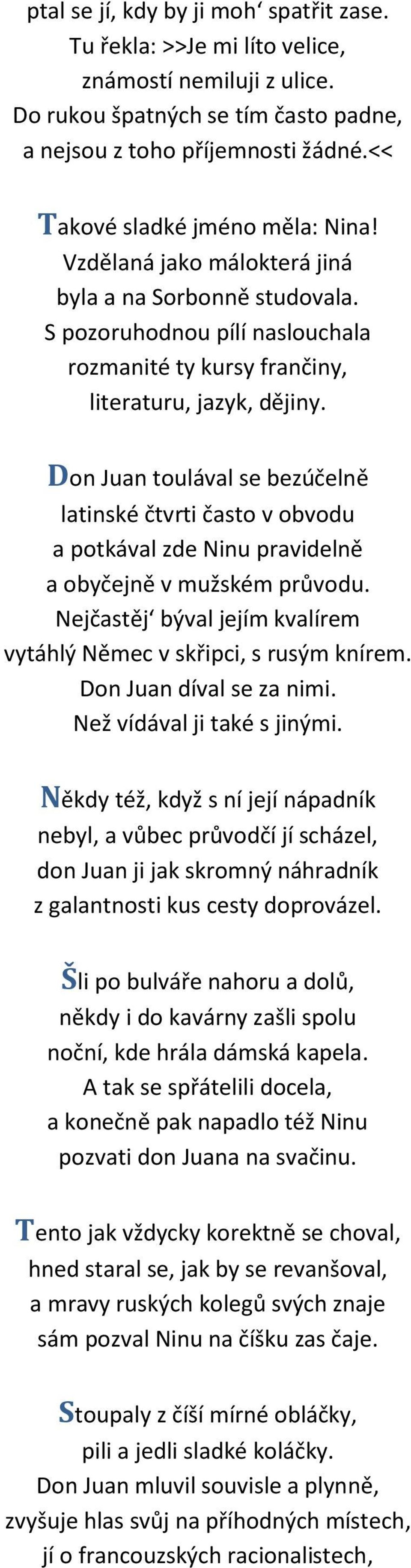 Don Juan toulával se bezúčelně latinské čtvrti často v obvodu a potkával zde Ninu pravidelně a obyčejně v mužském průvodu. Nejčastěj býval jejím kvalírem vytáhlý Němec v skřipci, s rusým knírem.