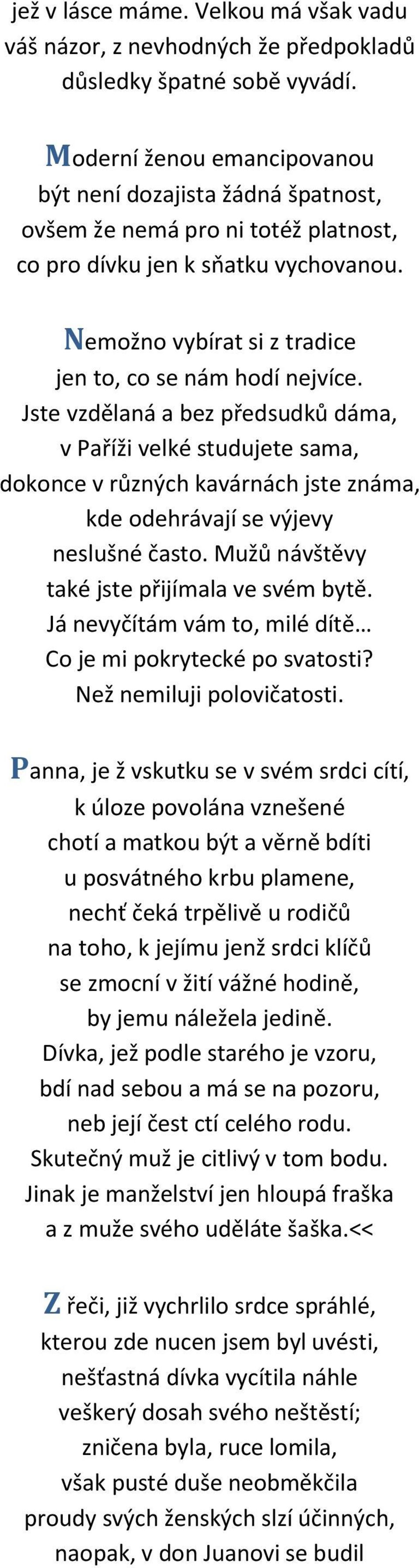 Jste vzdělaná a bez předsudků dáma, v Paříži velké studujete sama, dokonce v různých kavárnách jste známa, kde odehrávají se výjevy neslušné často. Mužů návštěvy také jste přijímala ve svém bytě.