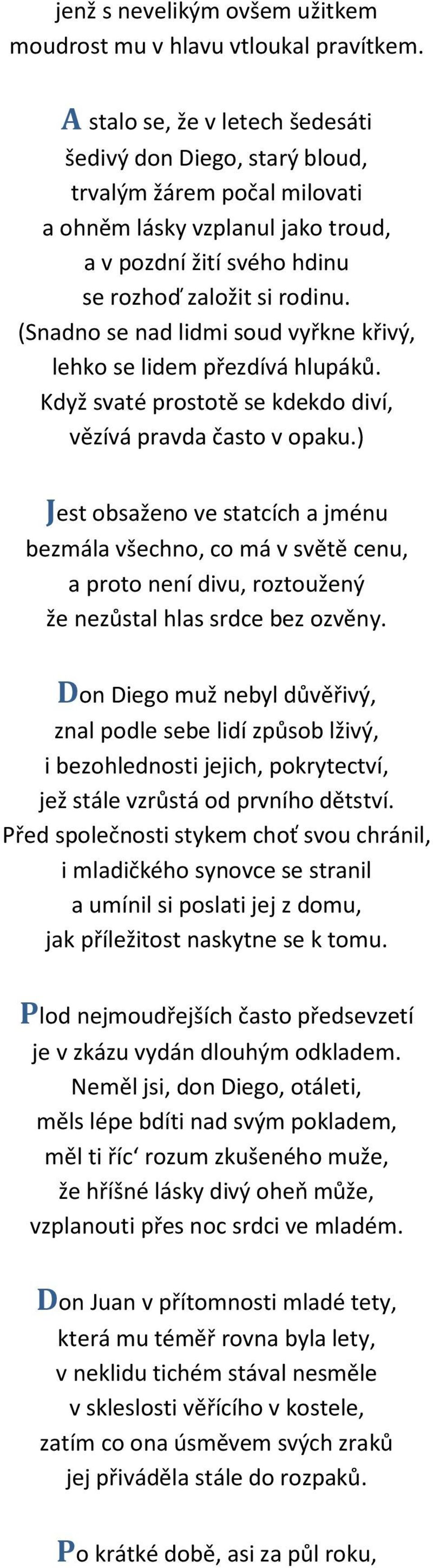 (Snadno se nad lidmi soud vyřkne křivý, lehko se lidem přezdívá hlupáků. Když svaté prostotě se kdekdo diví, vězívá pravda často v opaku.