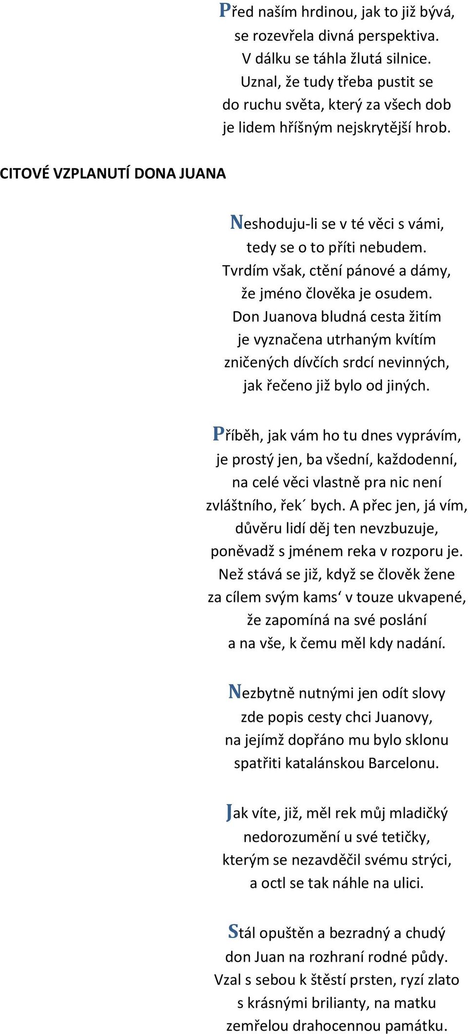 Tvrdím však, ctění pánové a dámy, že jméno člověka je osudem. Don Juanova bludná cesta žitím je vyznačena utrhaným kvítím zničených dívčích srdcí nevinných, jak řečeno již bylo od jiných.