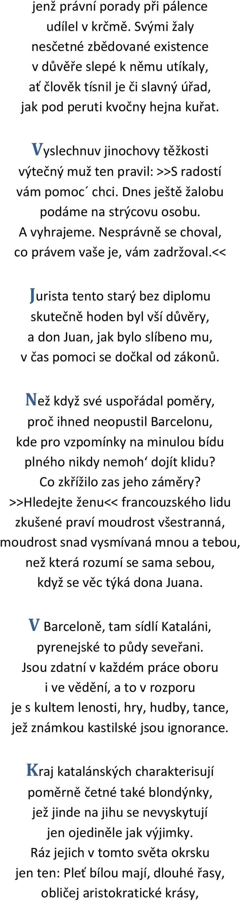 << Jurista tento starý bez diplomu skutečně hoden byl vší důvěry, a don Juan, jak bylo slíbeno mu, v čas pomoci se dočkal od zákonů.