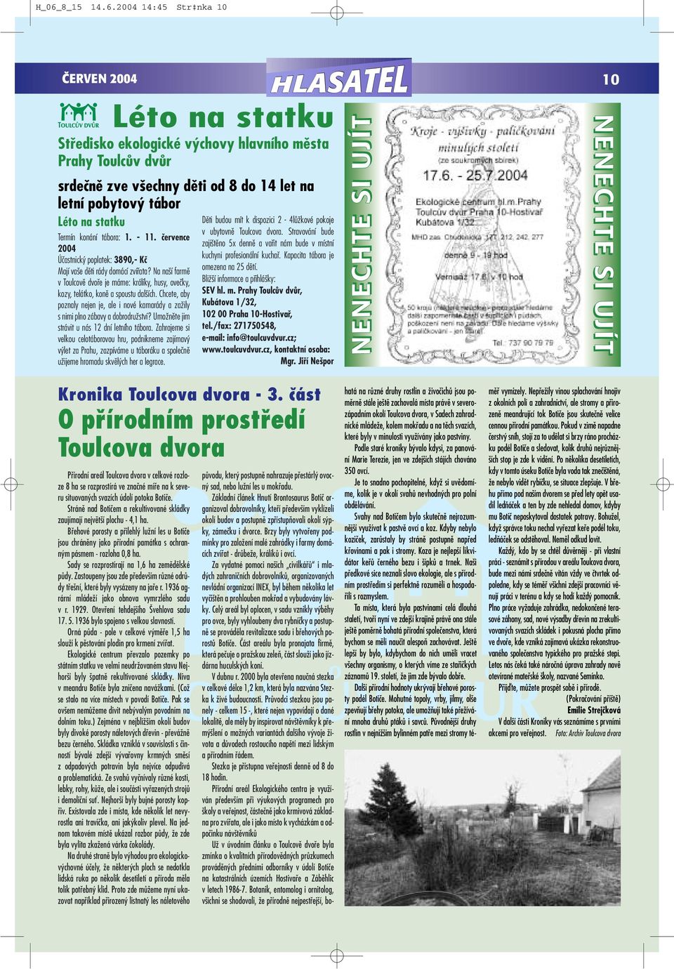 Na na í farmû v Toulcovû dvofie je máme: králíky, husy, oveãky, kozy, telátko, konû a spoustu dal ích. Chcete, aby poznaly nejen je, ale i nové kamarády a zaïily s nimi plno zábavy a dobrodruïství?