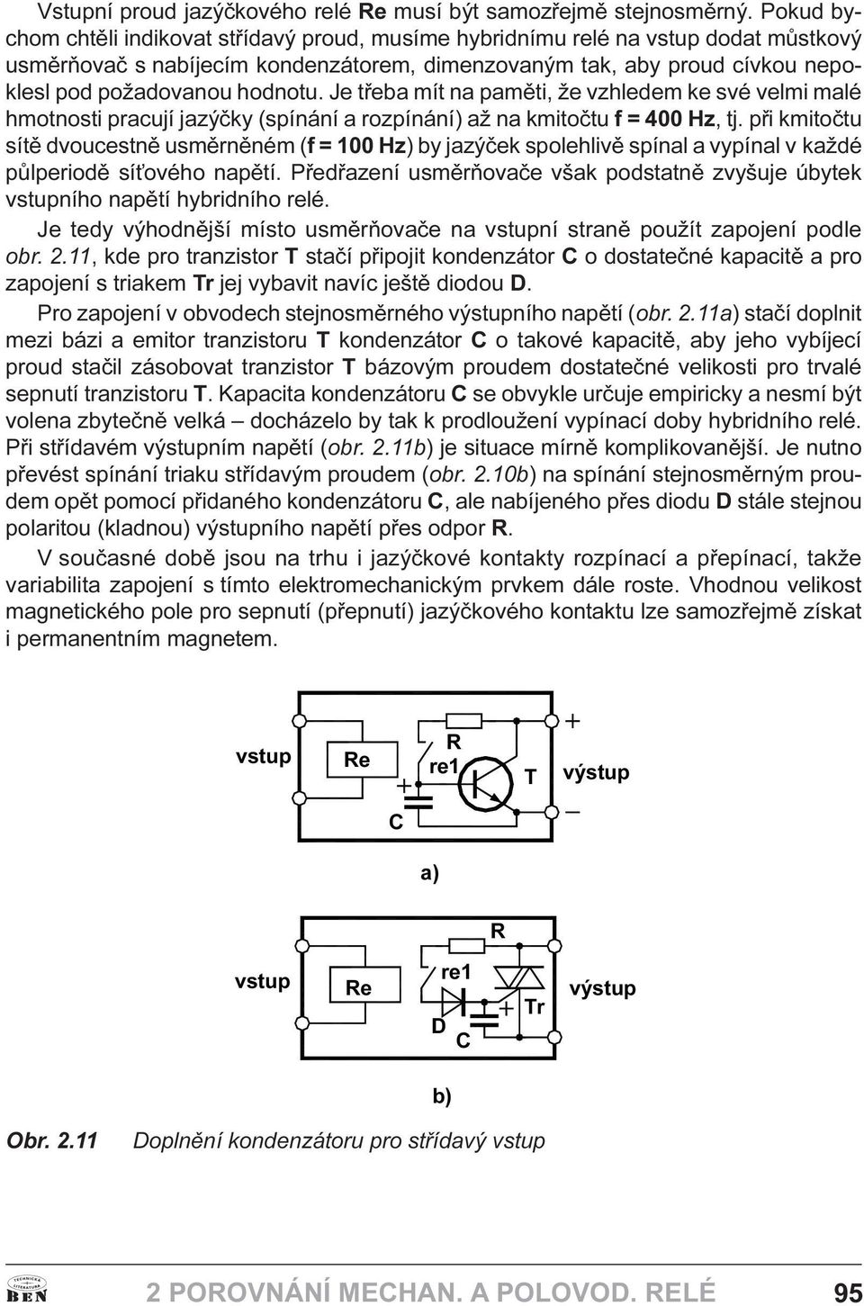 tj pøi kmitoètu sítì dvoucestnì usmìrnìném (f = 100 Hz) by jazýèek spolehlivì spínal a vypínal v každé pùlperiodì sí ového napìtí Pøedøazení usmìròovaèe však podstatnì zvyšuje úbytek vstupního napìtí