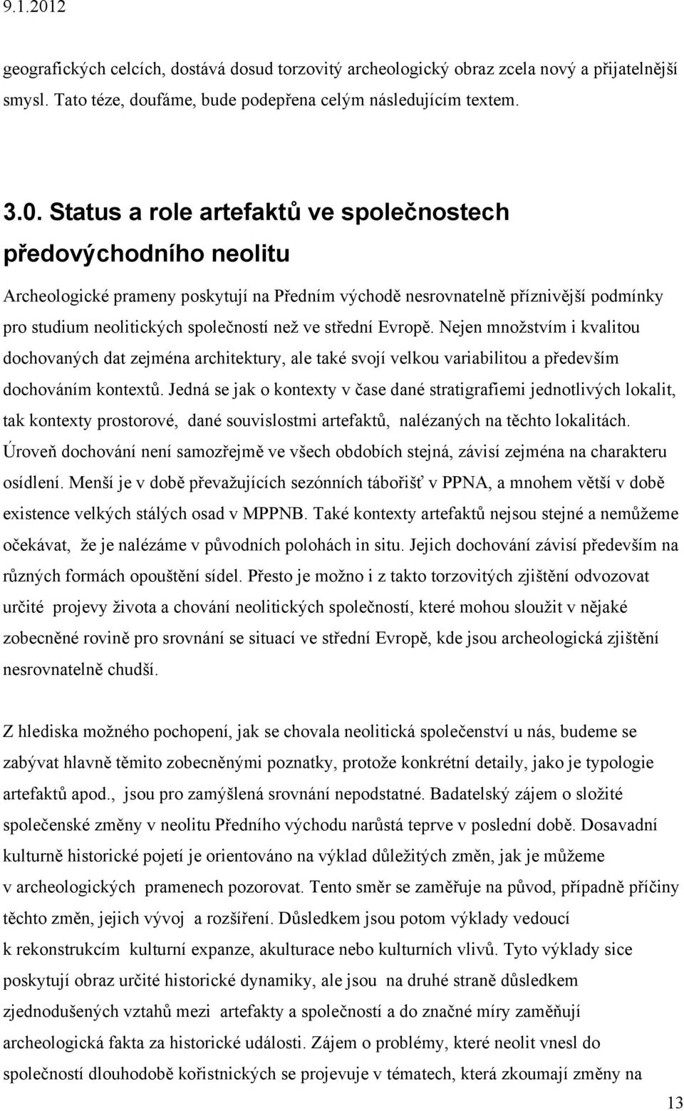 střední Evropě. Nejen množstvím i kvalitou dochovaných dat zejména architektury, ale také svojí velkou variabilitou a především dochováním kontextů.