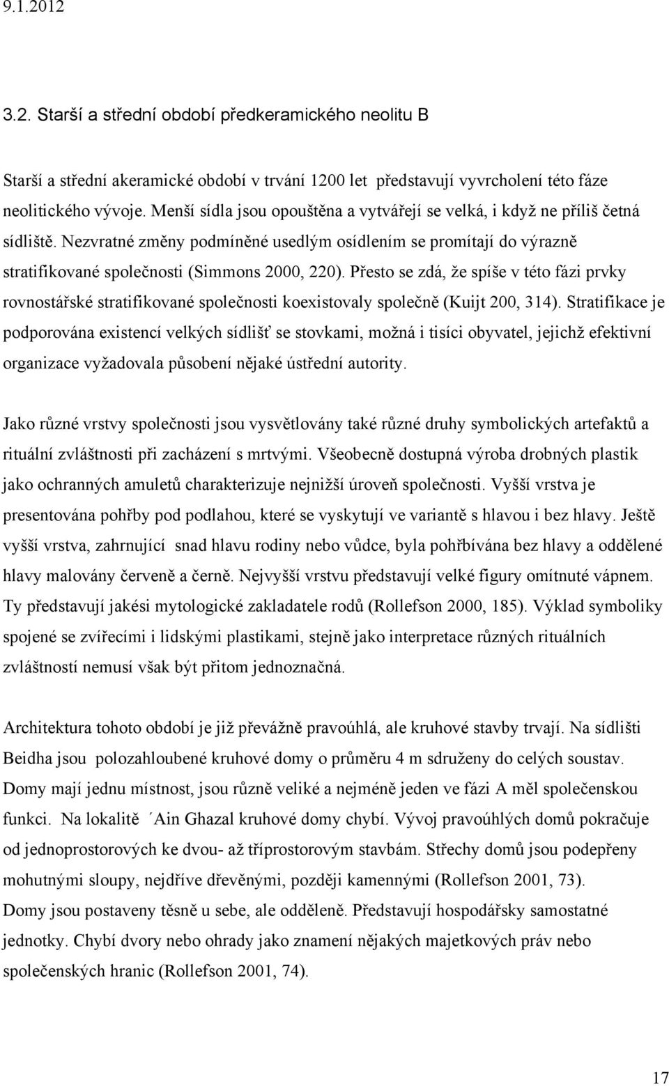 Přesto se zdá, že spíše v této fázi prvky rovnostářské stratifikované společnosti koexistovaly společně (Kuijt 200, 314).