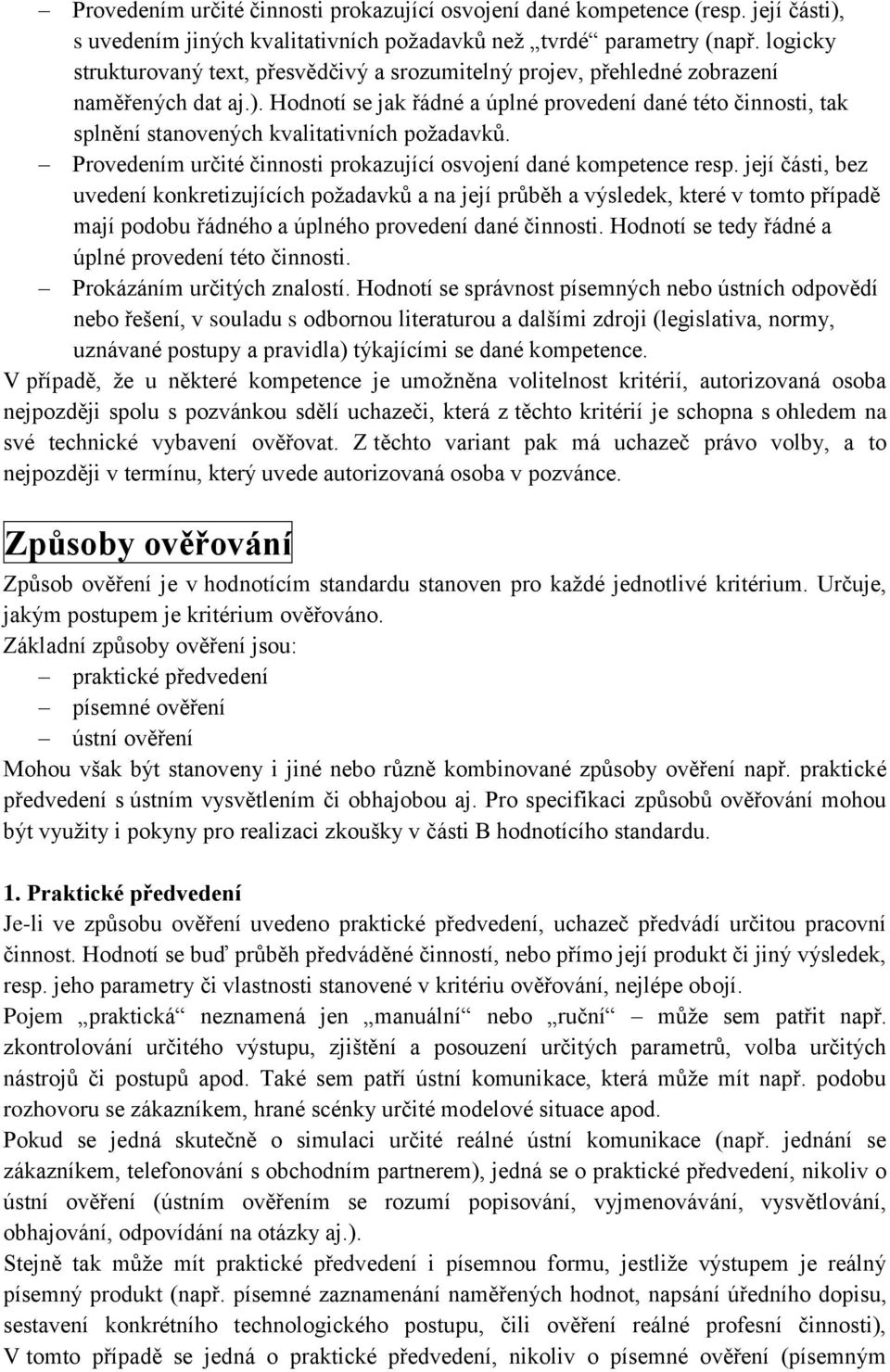 Hodnotí se jak řádné a úplné provedení dané této činnosti, tak splnění stanovených kvalitativních požadavků. Provedením určité činnosti prokazující osvojení dané kompetence resp.