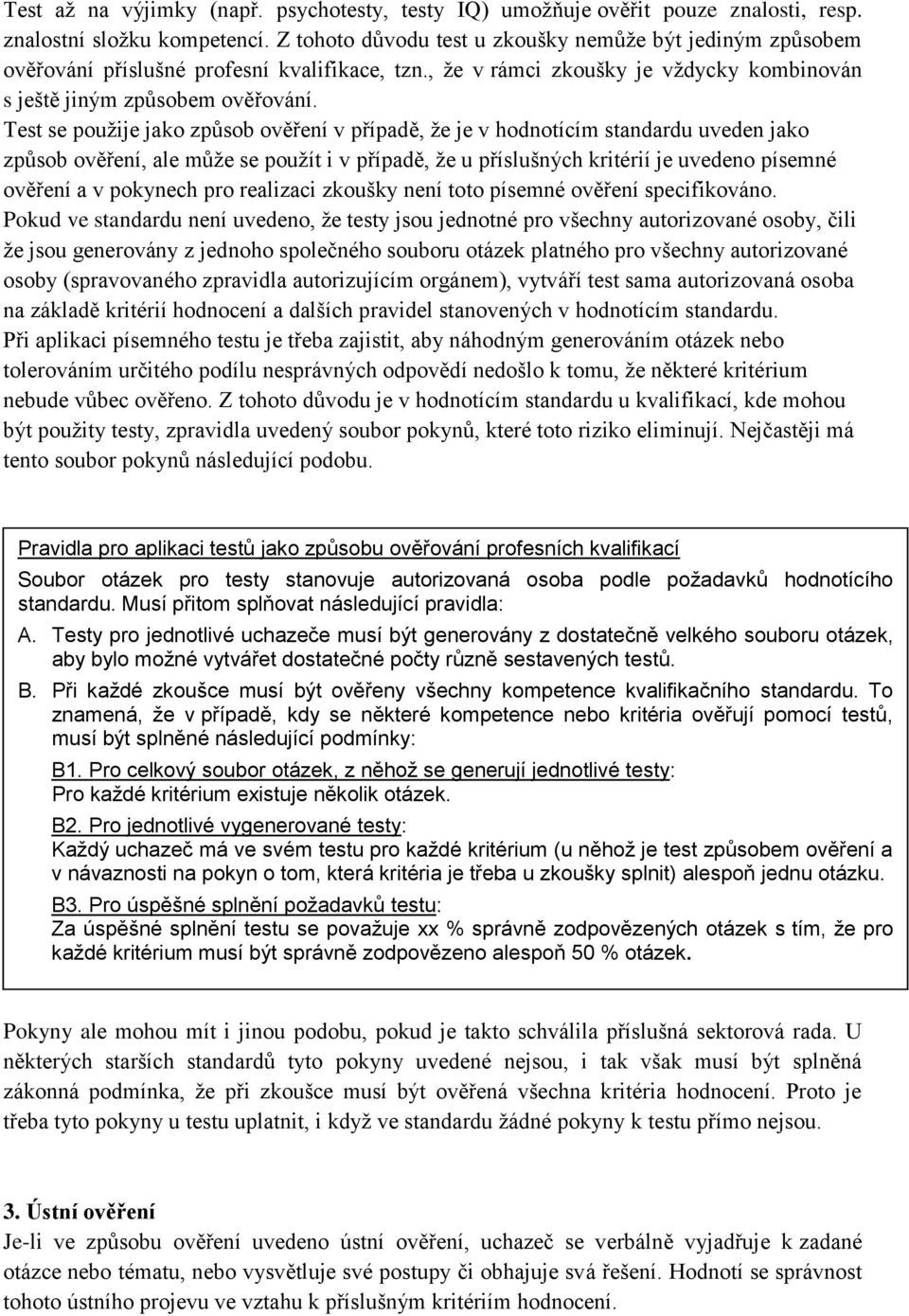 Test se použije jako způsob ověření v případě, že je v hodnotícím standardu uveden jako způsob ověření, ale může se použít i v případě, že u příslušných kritérií je uvedeno písemné ověření a v