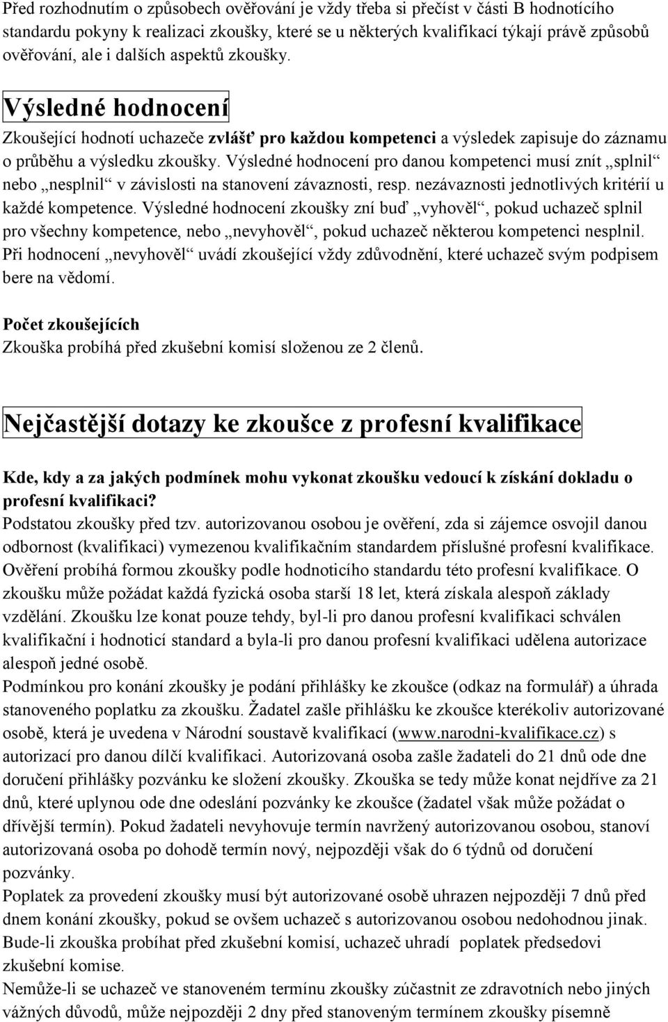 Výsledné hodnocení pro danou kompetenci musí znít splnil nebo nesplnil v závislosti na stanovení závaznosti, resp. nezávaznosti jednotlivých kritérií u každé kompetence.