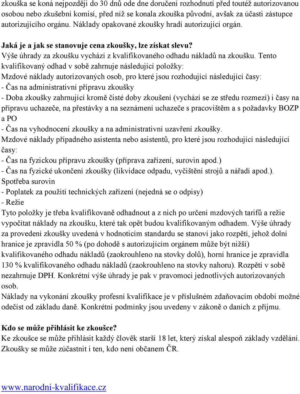 Tento kvalifikovaný odhad v sobě zahrnuje následující položky: Mzdové náklady autorizovaných osob, pro které jsou rozhodující následující časy: - Čas na administrativní přípravu zkoušky - Doba