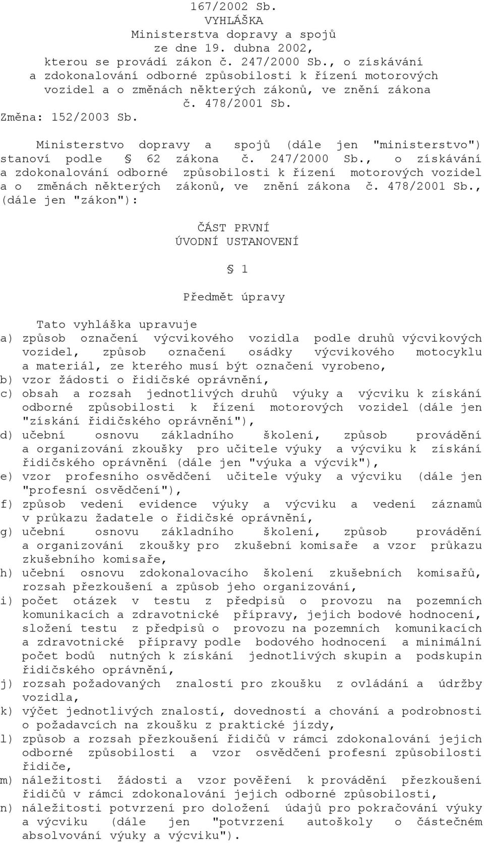 Ministerstvo dopravy a spojů (dále jen "ministerstvo") stanoví podle 62 zákona č. 247/2000 Sb.