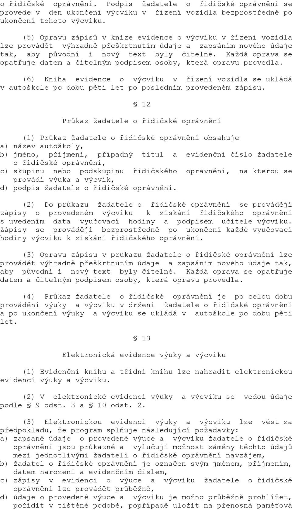 Každá oprava se opatřuje datem a čitelným podpisem osoby, která opravu provedla. (6) Kniha evidence o výcviku v řízení vozidla se ukládá v autoškole po dobu pěti let po posledním provedeném zápisu.