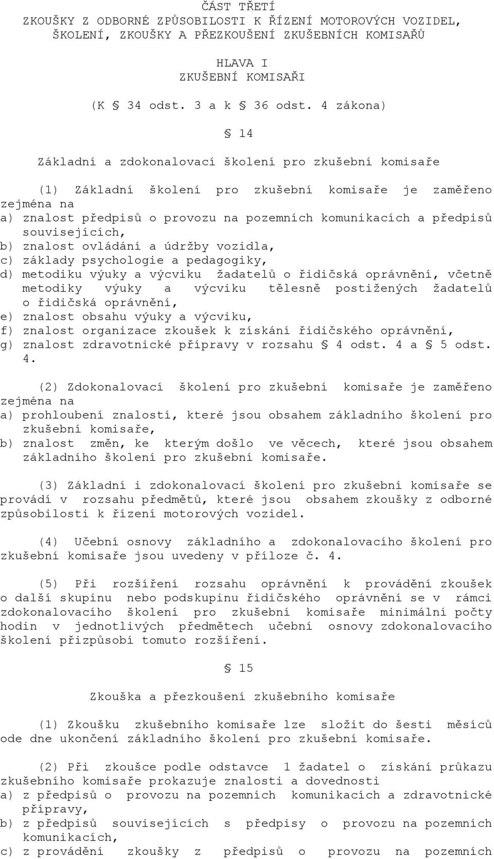 předpisů souvisejících, b) znalost ovládání a údržby vozidla, c) základy psychologie a pedagogiky, d) metodiku výuky a výcviku žadatelů o řidičská oprávnění, včetně metodiky výuky a výcviku tělesně