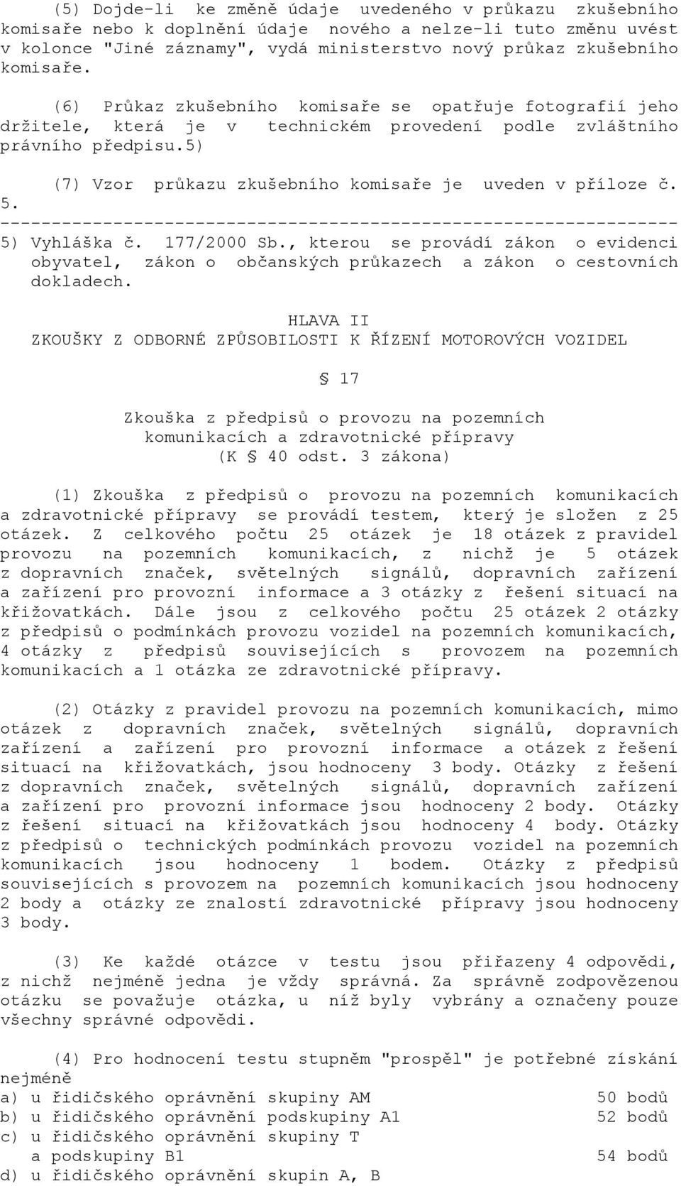 5) (7) Vzor průkazu zkušebního komisaře je uveden v příloze č. 5. 5) Vyhláška č. 177/2000 Sb., kterou se provádí zákon o evidenci obyvatel, zákon o občanských průkazech a zákon o cestovních dokladech.