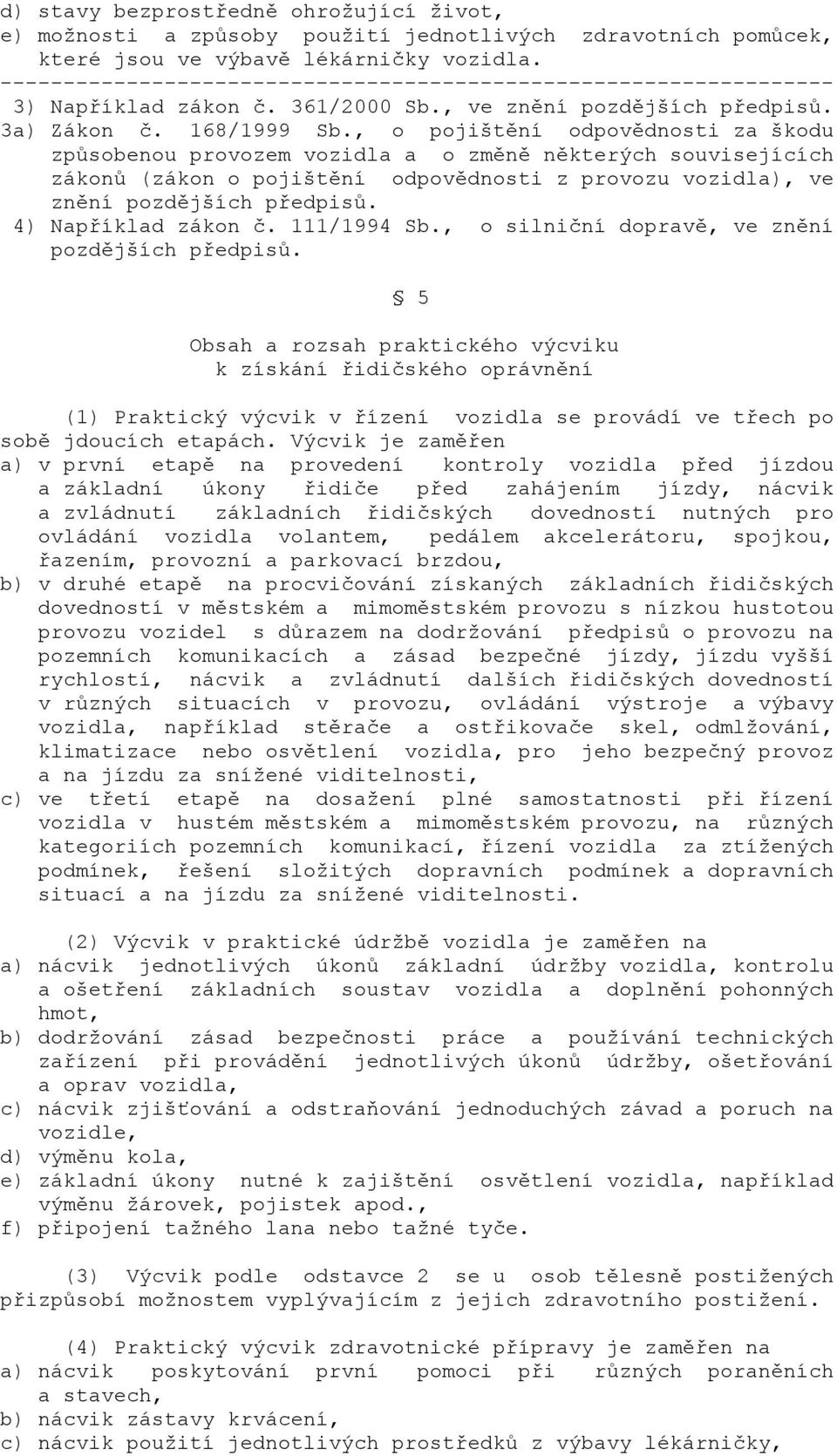 , o pojištění odpovědnosti za škodu způsobenou provozem vozidla a o změně některých souvisejících zákonů (zákon o pojištění odpovědnosti z provozu vozidla), ve znění pozdějších předpisů.