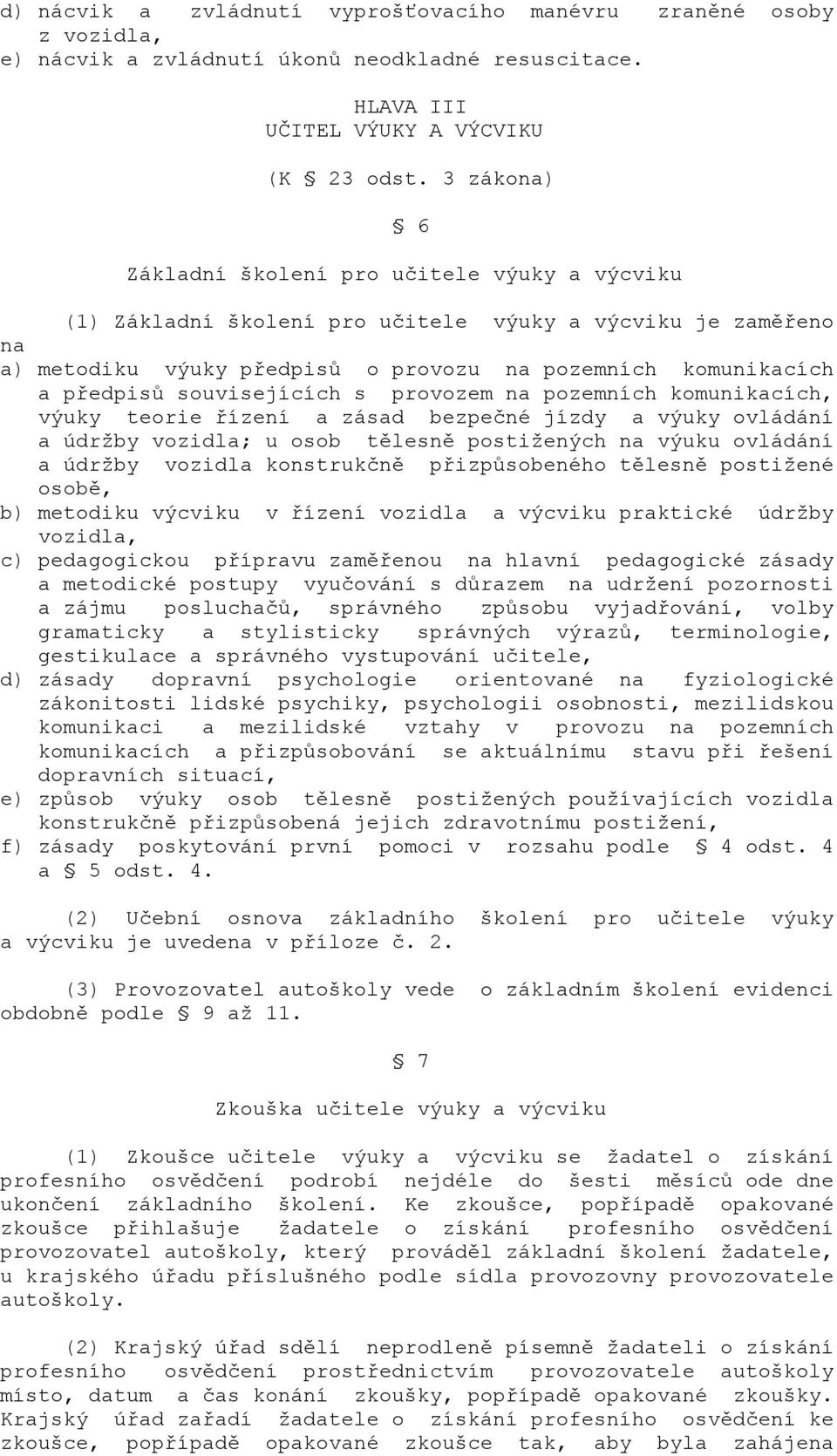 souvisejících s provozem na pozemních komunikacích, výuky teorie řízení a zásad bezpečné jízdy a výuky ovládání a údržby vozidla; u osob tělesně postižených na výuku ovládání a údržby vozidla