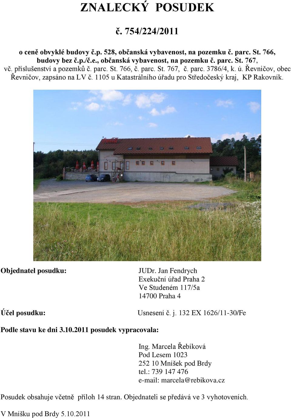 Objednatel posudku: Účel posudku: JUDr. Jan Fendrych Exekuční úřad Praha 2 Ve Studeném 117/5a 14700 Praha 4 Usnesení č. j. 132 EX 1626/11-30/Fe Podle stavu ke dni 3.10.