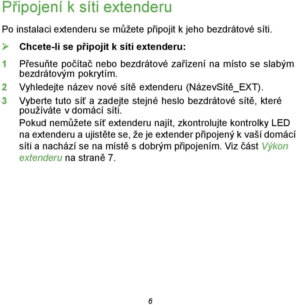 2 Vyhledejte název nové sítě extenderu (NázevSítě_EXT). 3 Vyberte tuto síť a zadejte stejné heslo bezdrátové sítě, které používáte v domácí síti.