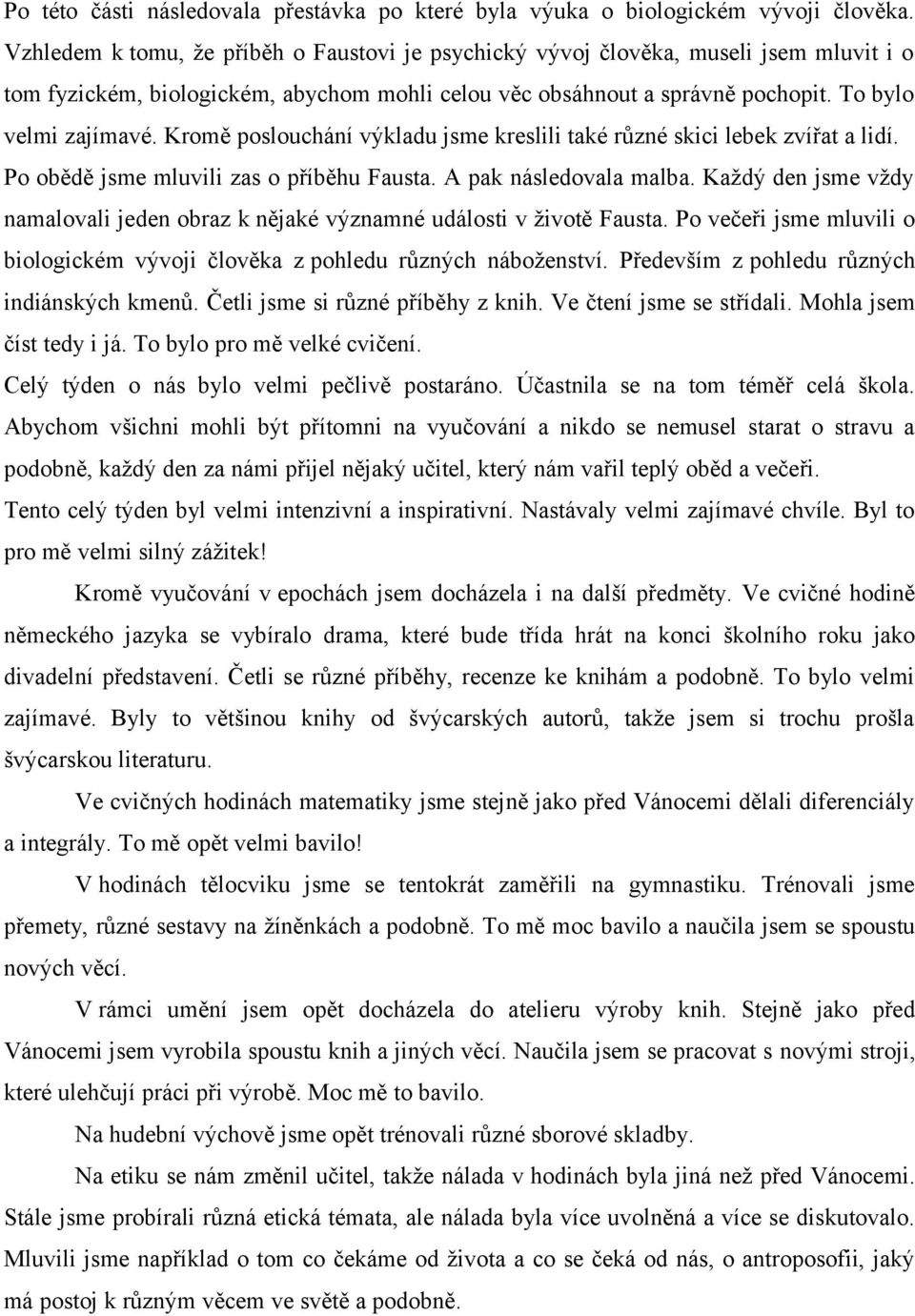 Kromě poslouchání výkladu jsme kreslili také různé skici lebek zvířat a lidí. Po obědě jsme mluvili zas o příběhu Fausta. A pak následovala malba.