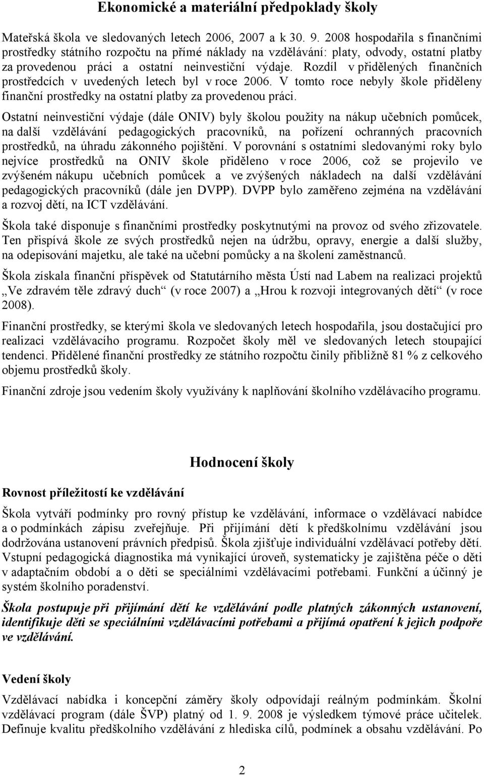 Rozdíl v přidělených finančních prostředcích v uvedených letech byl v roce 2006. V tomto roce nebyly škole přiděleny finanční prostředky na ostatní platby za provedenou práci.