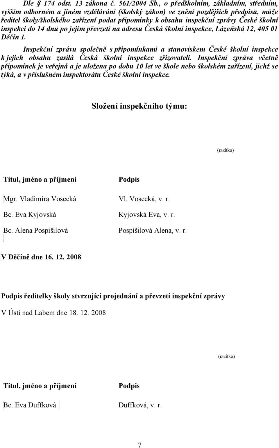 České školní inspekci do 14 dnů po jejím převzetí na adresu Česká školní inspekce, Lázeňská 12, 405 01 Děčín 1.