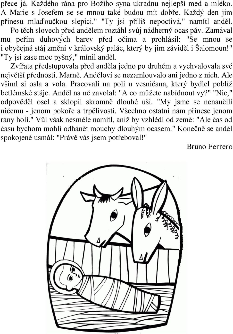 Zamával mu peřím duhových barev před očima a prohlásil: "Se mnou se i obyčejná stáj změní v královský palác, který by jim záviděl i Šalomoun!" "Ty jsi zase moc pyšný," mínil anděl.