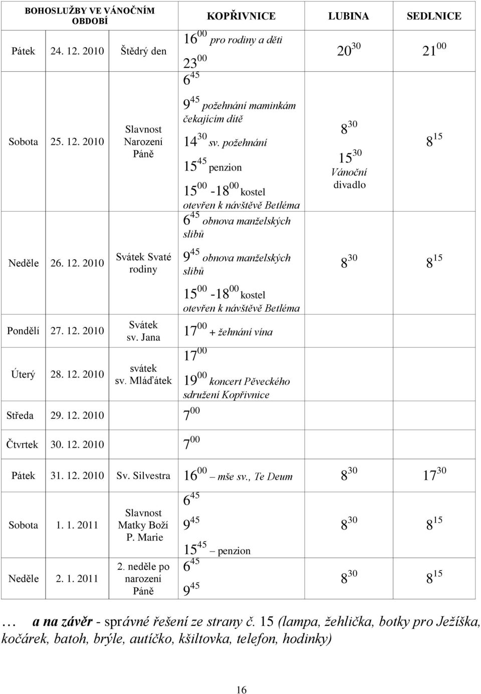 2010 Svátek Svaté rodiny 9 45 obnova manželských slibů 8 30 8 15 Pondělí 27. 12. 2010 Úterý 28. 12. 2010 Svátek sv. Jana svátek sv.