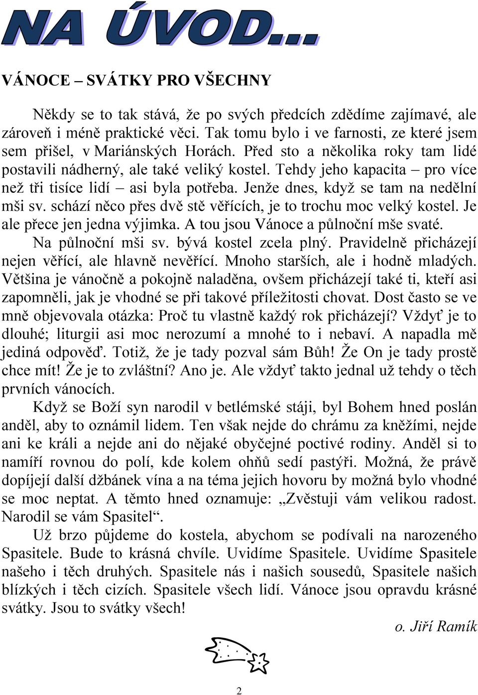 schází něco přes dvě stě věřících, je to trochu moc velký kostel. Je ale přece jen jedna výjimka. A tou jsou Vánoce a půlnoční mše svaté. Na půlnoční mši sv. bývá kostel zcela plný.