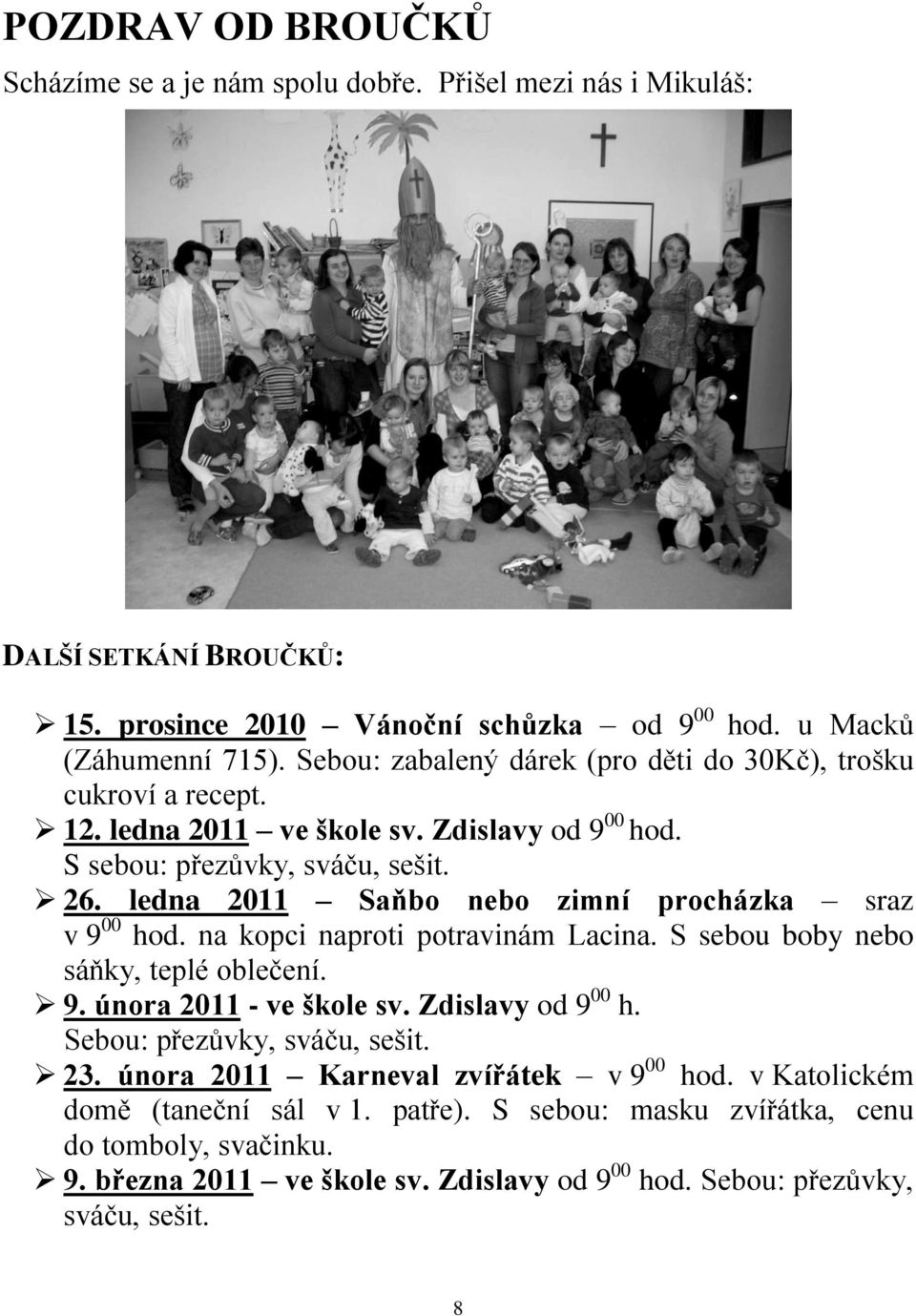 ledna 2011 Saňbo nebo zimní procházka sraz v 9 00 hod. na kopci naproti potravinám Lacina. S sebou boby nebo sáňky, teplé oblečení. 9. února 2011 - ve škole sv. Zdislavy od 9 00 h.