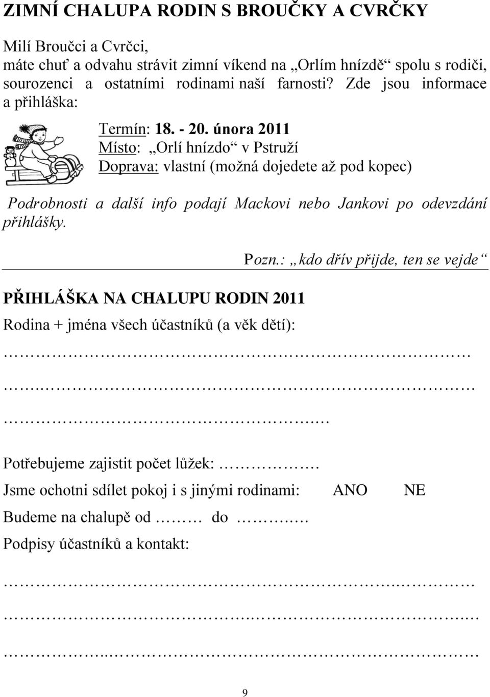 února 2011 Místo: Orlí hnízdo v Pstruţí Doprava: vlastní (moţná dojedete aţ pod kopec) Podrobnosti a další info podají Mackovi nebo Jankovi po odevzdání přihlášky.