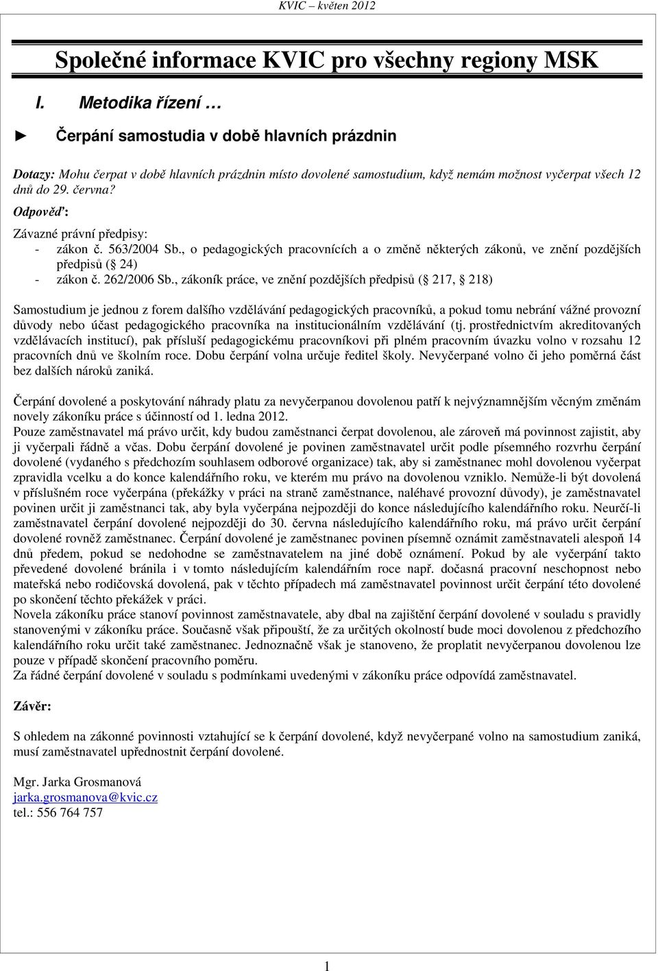 Odpověď: Závazné právní předpisy: - zákon č. 563/2004 Sb., o pedagogických pracovnících a o změně některých zákonů, ve znění pozdějších předpisů ( 24) - zákon č. 262/2006 Sb.