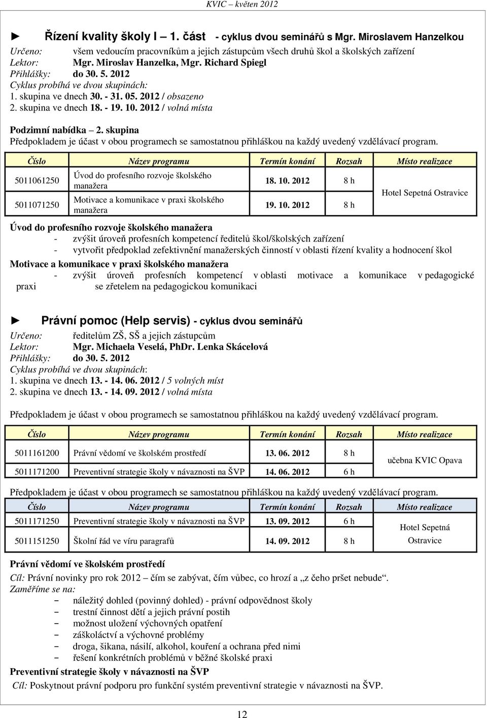 2012 / volná místa Podzimní nabídka 2. skupina Předpokladem je účast v obou programech se samostatnou přihláškou na každý uvedený vzdělávací program.