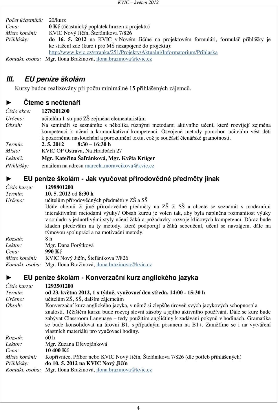 cz/stranka/251/projekty/aktualni/informatorium/prihlaska Kontakt. osoba: Mgr. Ilona Bražinová, ilona.brazinova@kvic.cz III.