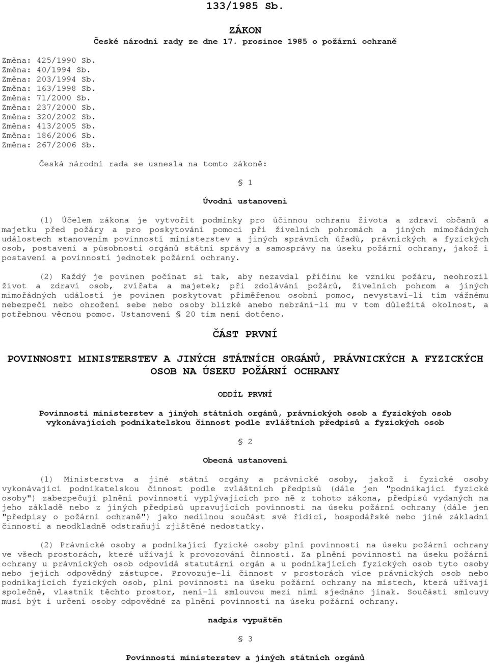 prosince 1985 o požární ochraně Česká národní rada se usnesla na tomto zákoně: 1 Úvodní ustanovení (1) Účelem zákona je vytvořit podmínky pro účinnou ochranu života a zdraví občanů a majetku před