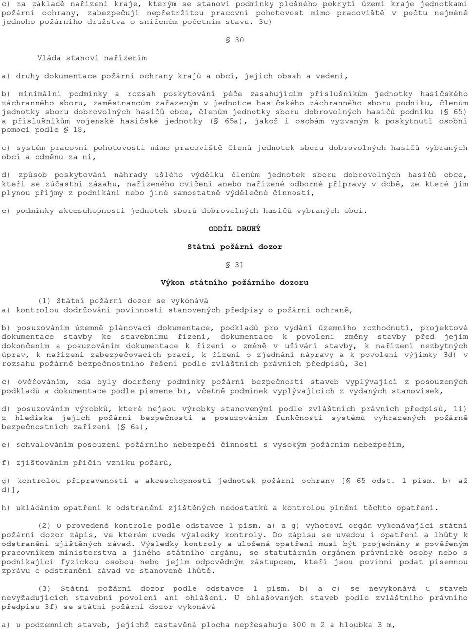 3c) Vláda stanoví nařízením 30 a) druhy dokumentace požární ochrany krajů a obcí, jejich obsah a vedení, b) minimální podmínky a rozsah poskytování péče zasahujícím příslušníkům jednotky hasičského