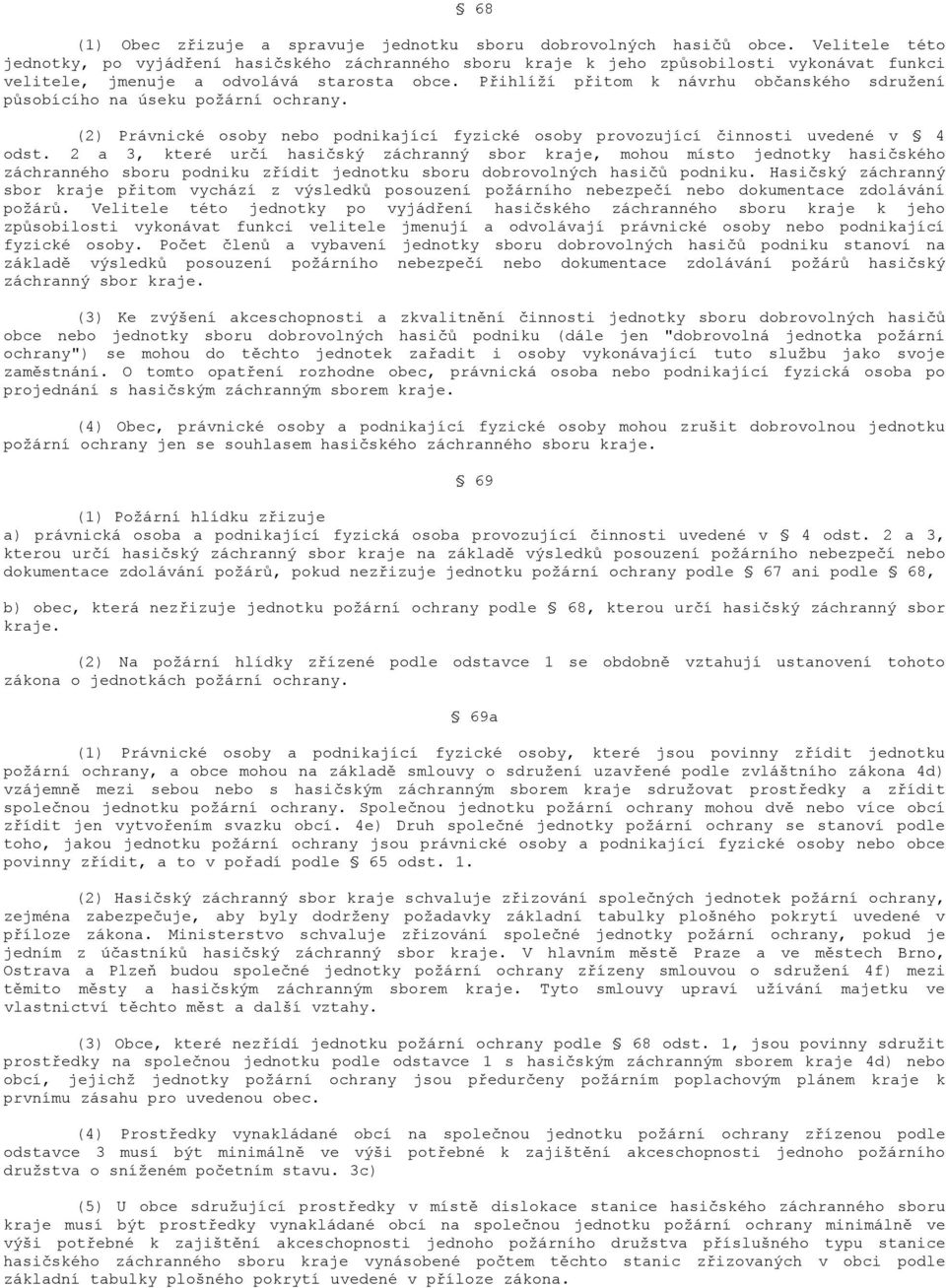 Přihlíží přitom k návrhu občanského sdružení působícího na úseku požární ochrany. (2) Právnické osoby nebo podnikající fyzické osoby provozující činnosti uvedené v 4 odst.