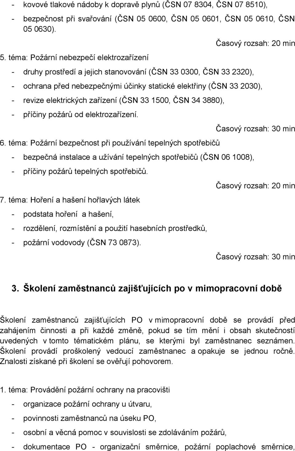 revize elektrických zařízení (ČSN 33 1500, ČSN 34 3880), - příčiny požárů od elektrozařízení. 6.