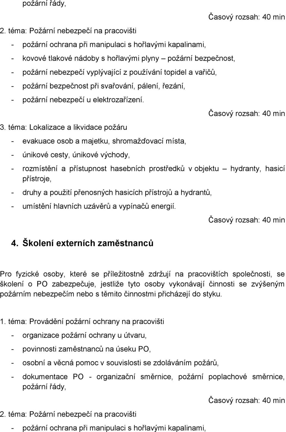 používání topidel a vařičů, - požární bezpečnost při svařování, pálení, řezání, - požární nebezpečí u elektrozařízení. 3.