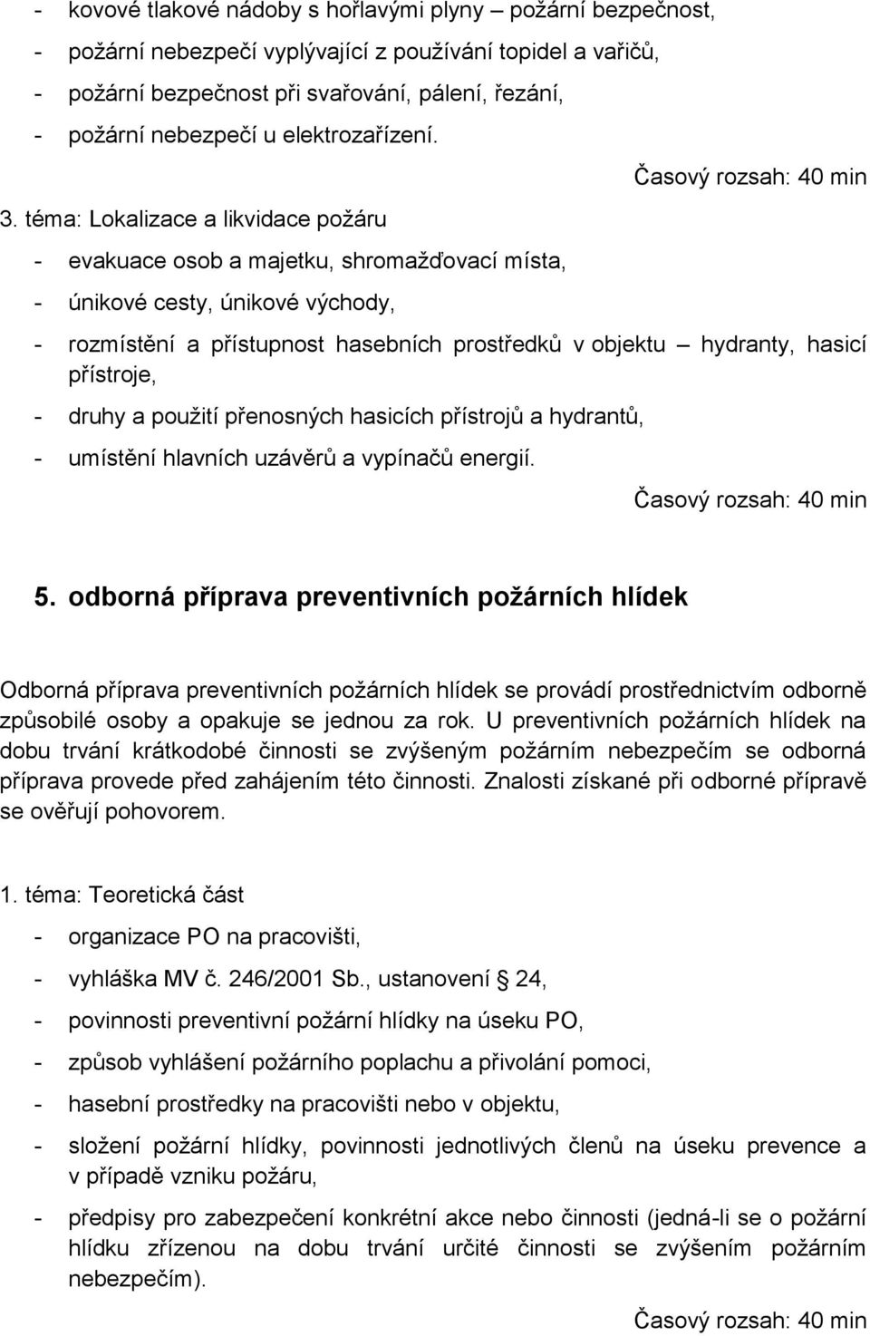 téma: Lokalizace a likvidace požáru - evakuace osob a majetku, shromažďovací místa, - únikové cesty, únikové východy, - rozmístění a přístupnost hasebních prostředků v objektu hydranty, hasicí