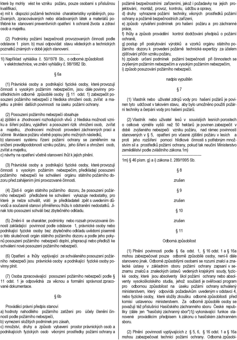 b) musí odpovídat stavu vědeckých a technických poznatků známých v době jejich stanovení. 1l) Například vyhláška č. 50/1978 Sb., o odborné způsobilosti v elektrotechnice, ve znění vyhlášky č.