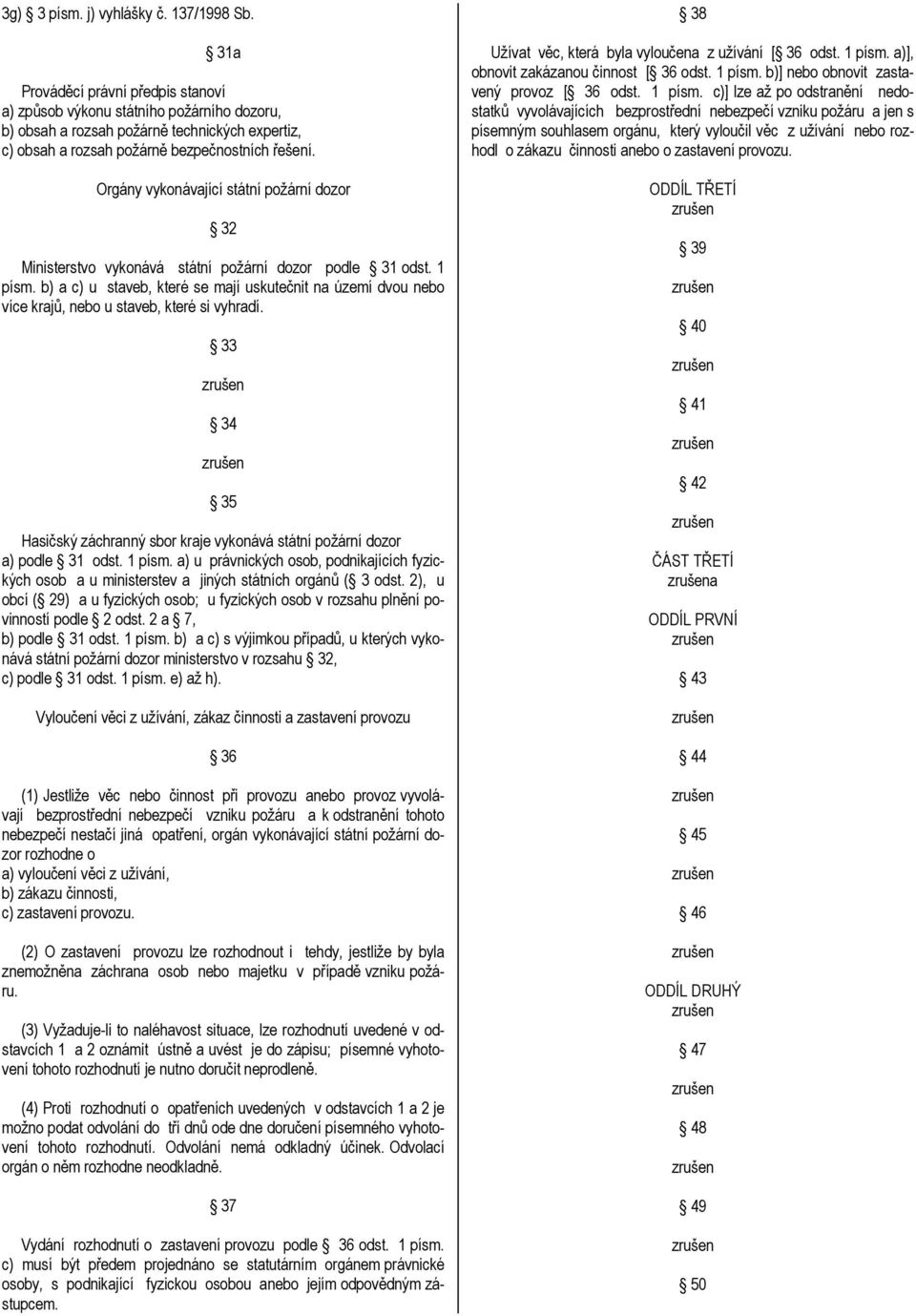 Orgány vykonávající státní požární dozor 32 Ministerstvo vykonává státní požární dozor podle 31 odst. 1 písm.