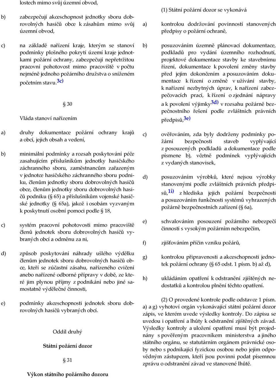 3c) 30 Vláda stanoví nařízením a) druhy dokumentace požární ochrany krajů a obcí, jejich obsah a vedení, b) minimální podmínky a rozsah poskytování péče zasahujícím příslušníkům jednotky hasičského